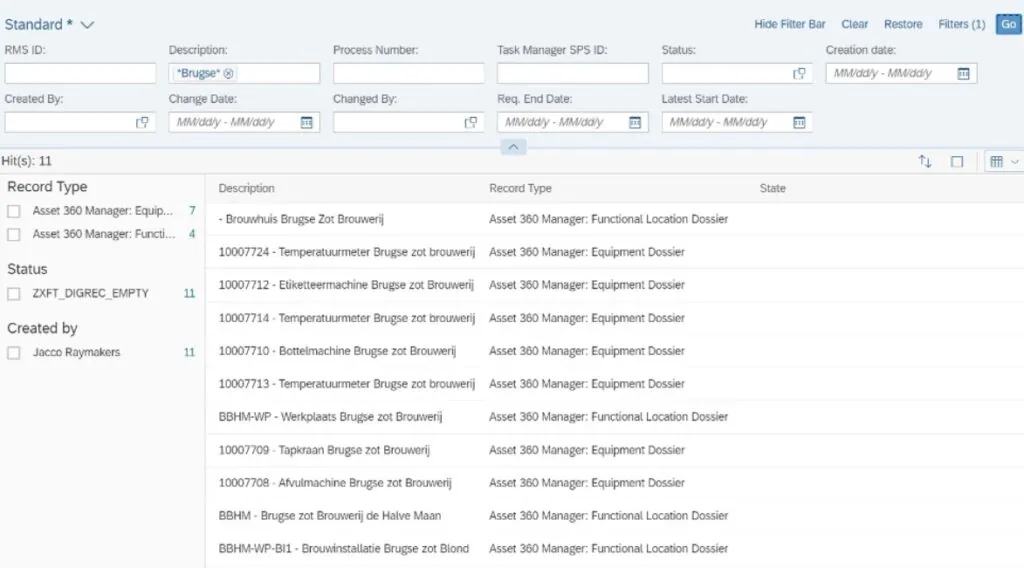 Een SAP FSM-dashboard toont een gefilterde lijst met asset management-gegevens van de brouwerij 'Brugse Zot', met kolommen voor ID, beschrijving, recordtype en status in een digitale werkomgeving. **Tekst:** Standard * Hide Filter Bar Clear Restore Filters (1) Go RMS ID: Description: *Brugse* Process Number: Task Manager SPS ID: Status: Creation date: MM/dd/y - MM/dd/y Created By: Change Date: MM/dd/y - MM/dd/y Changed By: Req. End Date: MM/dd/y - MM/dd/y Latest Start Date: MM/dd/y - MM/dd/y Hit(s): 11 Record Type Description Record Type State Asset 360 Manager: Equip... 7 - Brouwhuis Brugse Zot Brouwerij Asset 360 Manager: Functional Location Dossier Asset 360 Manager: Functi... 4 10007724 - Temperatuurmeter Brugse zot brouwerij Asset 360 Manager: Equipment Dossier Status 10007712 - Etiketteermachine Brugse zot brouwerij Asset 360 Manager: Equipment Dossier ZXFT_DIGREC_EMPTY 11 10007714 - Temperatuurmeter Brugse zot brouwerij Asset 360 Manager: Equipment Dossier Created by 10007710 - Bottelmachine Brugse zot Brouwerij Asset 360 Manager: Equipment Dossier Jacco Raymakers 11 10007713 - Temperatuurmeter Brugse zot brouwerij Asset 360 Manager: Equipment Dossier BBHM-WP - Werkplaats Brugse zot Brouwerij Asset 360 Manager: Functional Location Dossier 10007709 - Tapkraan Brugse zot Brouwerij Asset 360 Manager: Equipment Dossier 10007708 - Afvulmachine Brugse zot Brouwerij Asset 360 Manager: Equipment Dossier BBHM - Brugse zot Brouwerij de Halve Maan Asset 360 Manager: Functional Location Dossier BBHM-WP-BI1 - Brouwinstallatie Brugse zot Blond Asset 360 Manager: Functional Location Dossier