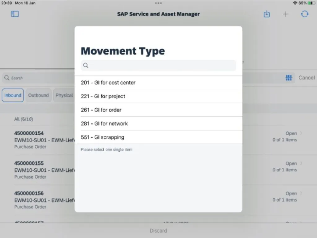 Een pop-upvenster toont een lijst met bewegingstypes voor asset management in de SAP Service and Asset Manager-app. Tekst: 20:39 Mon 16 Jan SAP Service and Asset Manager Movement Type 201 - GI for cost center 221 - GI for project 261 - GI for order 281 - GI for network 551 - GI scrapping Please select one single item Search Inbound Outbound Physical All (6/10) 4500000154 EWM10-SU01 - EWM-Lief Purchase Order Open 0 of 1 Items 4500000155 EWM10-SU01 - EWM-Lief Purchase Order Open 0 of 1 Items 4500000156 EWM10-SU01 - EWM-Lief Purchase Order Open 0 of 1 Items Discard Cancel
